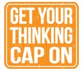 GET YOUR THINKING CAP ON, text written on orange stamp sign Royalty Free Stock Photo