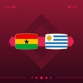 Ghana, uruguay world football 2022 match versus on red background. vector illustration