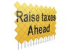 Giant yellow road signs with raise taxes ahead word