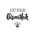 A gift by Allah Bismillah. Lettering. Calligraphy vector. Ink illustration. Religion Islamic quote in English
