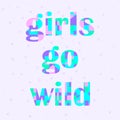 Girl power quote. Love symbol. Feminism slogan. Modern calligraphy text. Lettering girls go wild in modern style. Sign