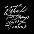 A girl should be two things: classy and famous. Hand lettering fashion quote