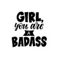 Girl , you are a badass - handdrawn illustration. Feminism quote made in vector. Woman motivational slogan. Inscription