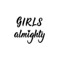 Girls almighty. Lettering. calligraphy vector. Ink illustration. Feminist quote