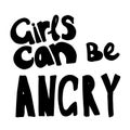 Girls can be angry - hand drawn lettering. Woman`s quote. Feminist motivational slogan. Vector illustration. Inscription for t