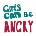Girls can be angry - hand drawn lettering. Woman`s quote. Feminist motivational slogan. Vector illustration. Inscription for t