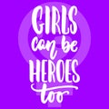 Girls can be heroes too- hand drawn lettering phrase about woman, female, feminism on the violet background. Fun brush