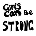 Girls can be strong - hand drawn lettering. Woman`s quote. Feminist motivational slogan. Vector illustration. Inscription for t
