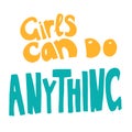 Girls can do anything - hand drawn lettering. Woman`s quote. Feminist motivational slogan. Vector illustration. Inscription for t
