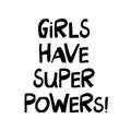 Girls have super powers. Cute hand drawn lettering in modern scandinavian style. Isolated on white. Vector stock