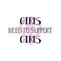 Girls need to support girls. Feminism quote, woman motivational slogan. lettering. Vector design.