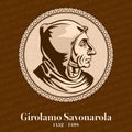 Girolamo Savonarola 1452-1498 was an Italian Dominican friar and preacher active in Renaissance Florence.