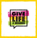 Give Life A Meaning. Inspiring Creative Motivation Quote. Vector Typography Banner Design Concept.