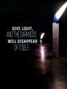 Give light and the darkness will disappear of itself..