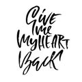 Give me my heart back. Handdrawn calligraphy for Valentine day. Ink illustration. Modern dry brush lettering. Vector Royalty Free Stock Photo