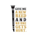 Give me a new reed and no one gets hurt. Clarinet quote and saying, good for print Royalty Free Stock Photo