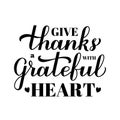 Give thanks with a grateful heart calligraphy hand lettering. Thanksgiving Day inspirational quote. Easy to edit vector template Royalty Free Stock Photo