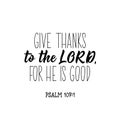 Give thanks to the Lord for he is good. Bible lettering. Calligraphy vector. Ink illustration