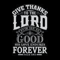 Give thanks to the Lord for he is good. His love endures forever-psalm 118:1 typography vector illustration