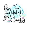 Give this Word good Energy - simple inspire and motivational quote. Hand drawn beautiful lettering. Print for inspirational poster