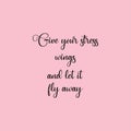 Give your stress wings and let it fly away. Inspirational quote. Anti stress slogan concept-relaxation on pink background.