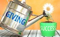 Giving helps achieving success - pictured as word Giving on a watering can to symbolize that Giving makes success grow and it is