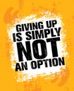 Giving Up Is Simply Not An Option. Sport Inspiring Workout and Fitness Gym Motivation Quote Illustration. Royalty Free Stock Photo