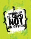 Giving Up Is Simply Not An Option. Sport Inspiring Workout and Fitness Gym Motivation Quote Illustration.