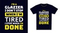 Glazier T Shirt Design. I \'m a Glazier I Don\'t Stop When I\'m Tired, I Stop When I\'m Done