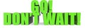 Go! Dont Wait!, 3d text