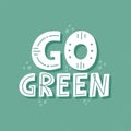 Go green quote. Hand drawn vector lettering for poster, banner, flyer, t shirt. Zero waste, earth day