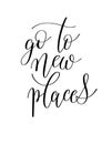 Go to new places black and white hand written ink lettering