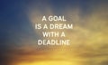 A goal is a dream with a deadline