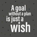 A goal without a plan is just a wish. Motivational quote about life