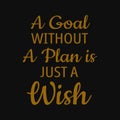 A goal without a plan is just a wish. Motivational quotes