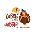 Gobble til you wobble - Thanksgiving Day calligraphic poster.