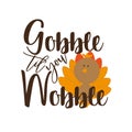 Gobble til you wobble ,thanksgiving saying text, with cute turkey.