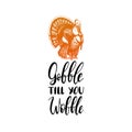 Gobble Till You Wobble hand lettering. Vector illustration of turkey for Thanksgiving day. Invitation or greeting card.