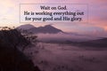 God inspiraitonal quote - Wait on God. He is working everything out for your good and His glory. On pink sunrise on mountain.