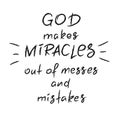 God makes miracles out of messes and mistakes -motivational quote lettering, religious poster.