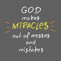 God makes miracles out of messes and mistakes -motivational quote lettering, religious poster. Royalty Free Stock Photo