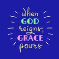 When God reigns, Grace pours - motivational quote lettering