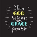 When God reigns, Grace pours - motivational quote lettering, religious poster