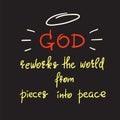 God reworks the world from pieces into peace