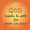 God reworks the world from pieces into peace - motivational quote lettering, religious poster.