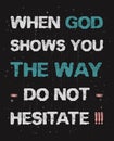 When God shows you the way, do not hesitate! Inspirational and motivational text art quote for printing. Conceptual lettering