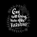 God will bring ease after hardship. Quote quran.