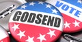 Godsend and elections in the USA, pictured as pin-back buttons with American flag colors, words Godsend and vote, to symbolize Royalty Free Stock Photo