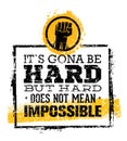 It Is Going To Be Hard, But Hard Does Not Mean Impossible. Creative Grunge Motivation Quote. Typography Vector Concept.