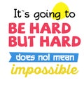 It is Going To Be Hard, But Hard Does Not Mean Impossible quote sign poster